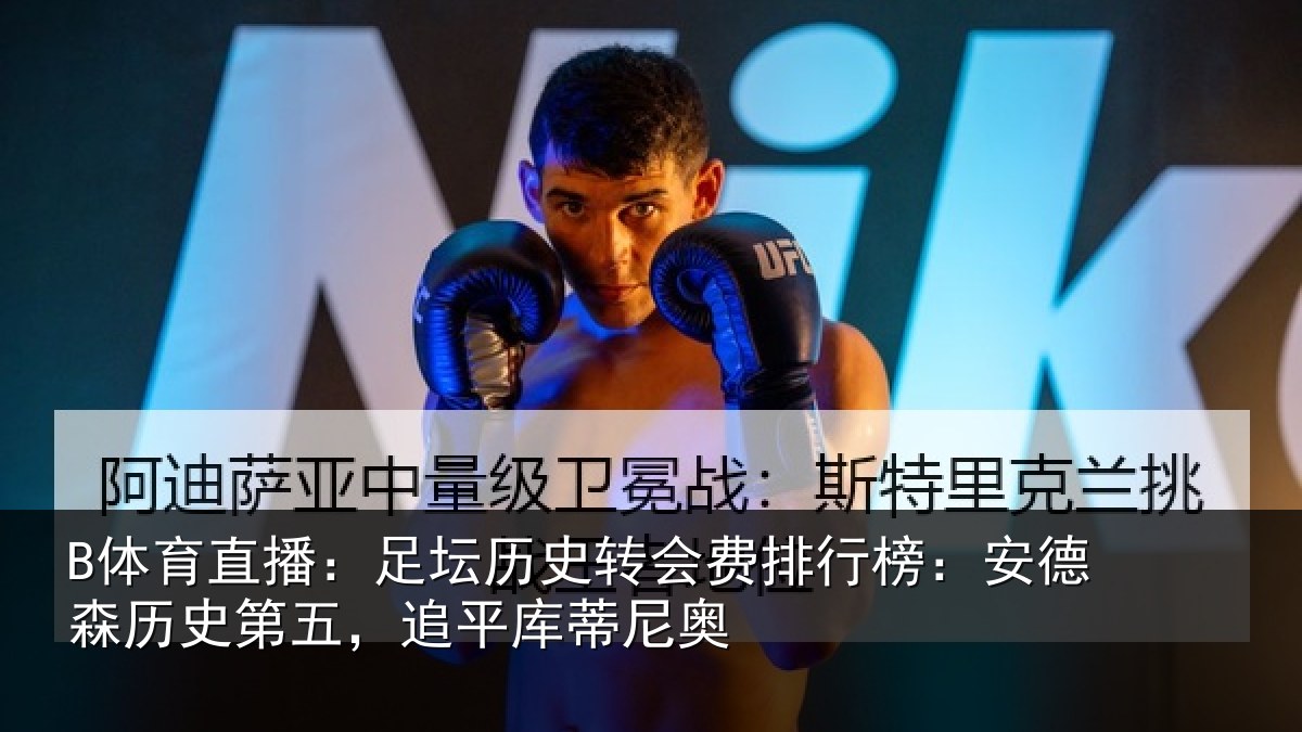 B体育直播:足坛历史转会费排行榜:安德森历史第五,追平库蒂尼奥