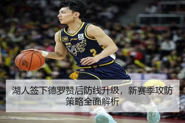 湖人签下德罗赞后防线升级，新赛季攻防策略全面解析