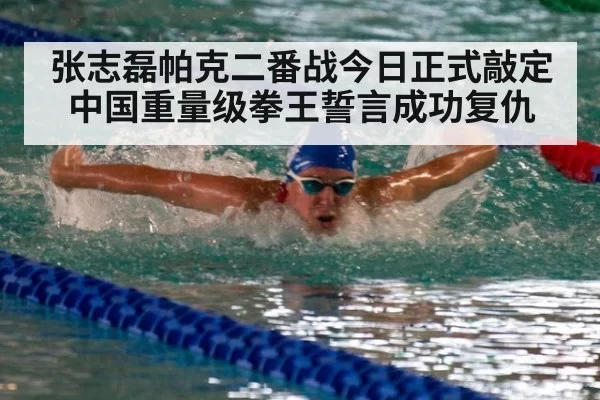 张志磊帕克二番战今日正式敲定 中国重量级拳王誓言成功复仇